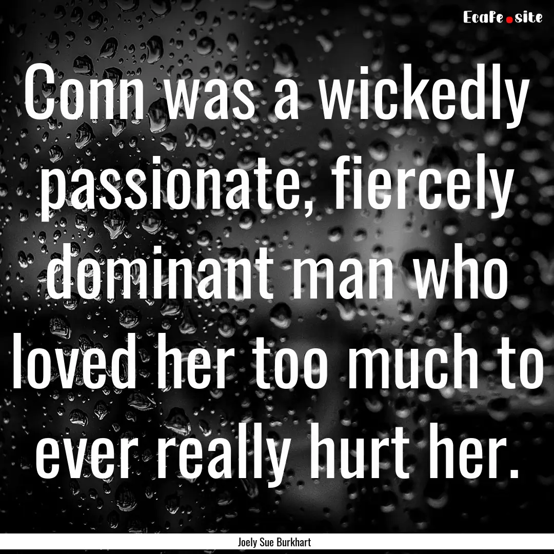 Conn was a wickedly passionate, fiercely.... : Quote by Joely Sue Burkhart