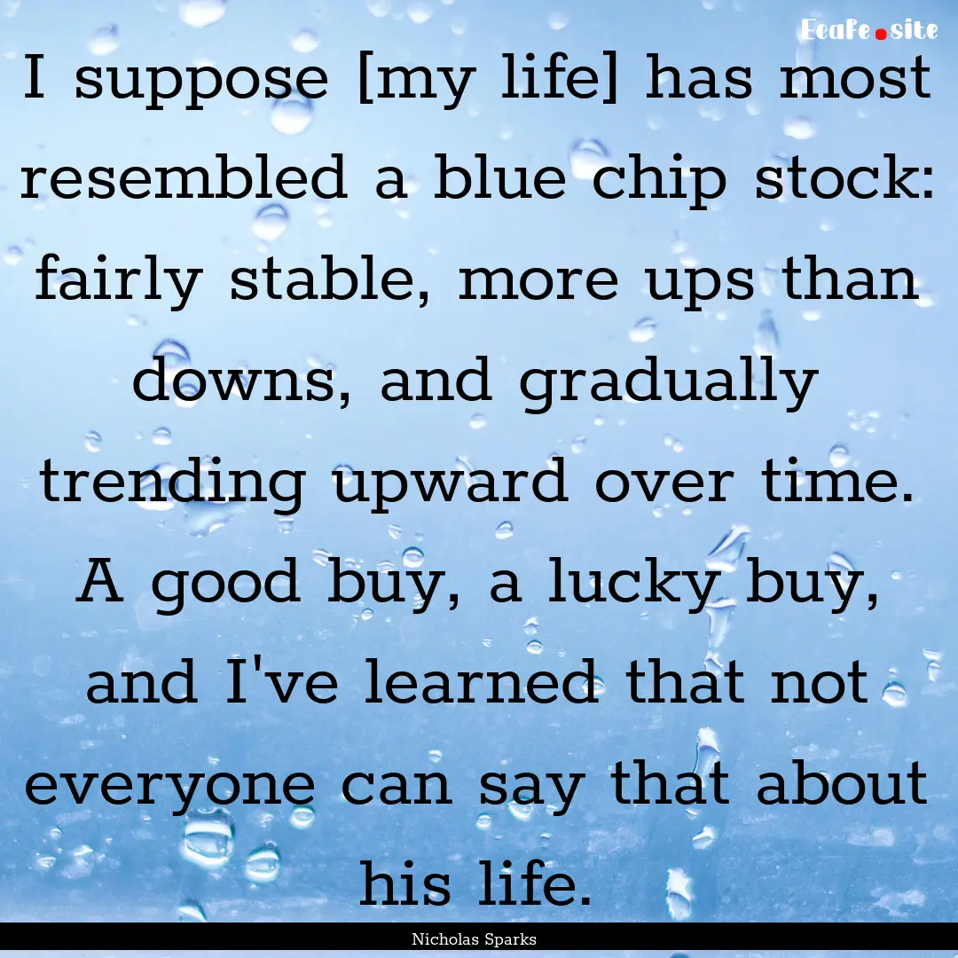 I suppose [my life] has most resembled a.... : Quote by Nicholas Sparks