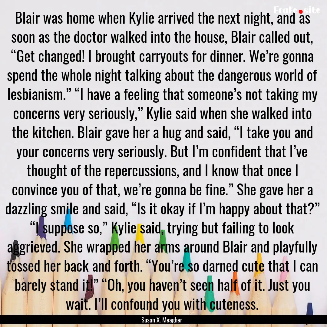 Blair was home when Kylie arrived the next.... : Quote by Susan X. Meagher