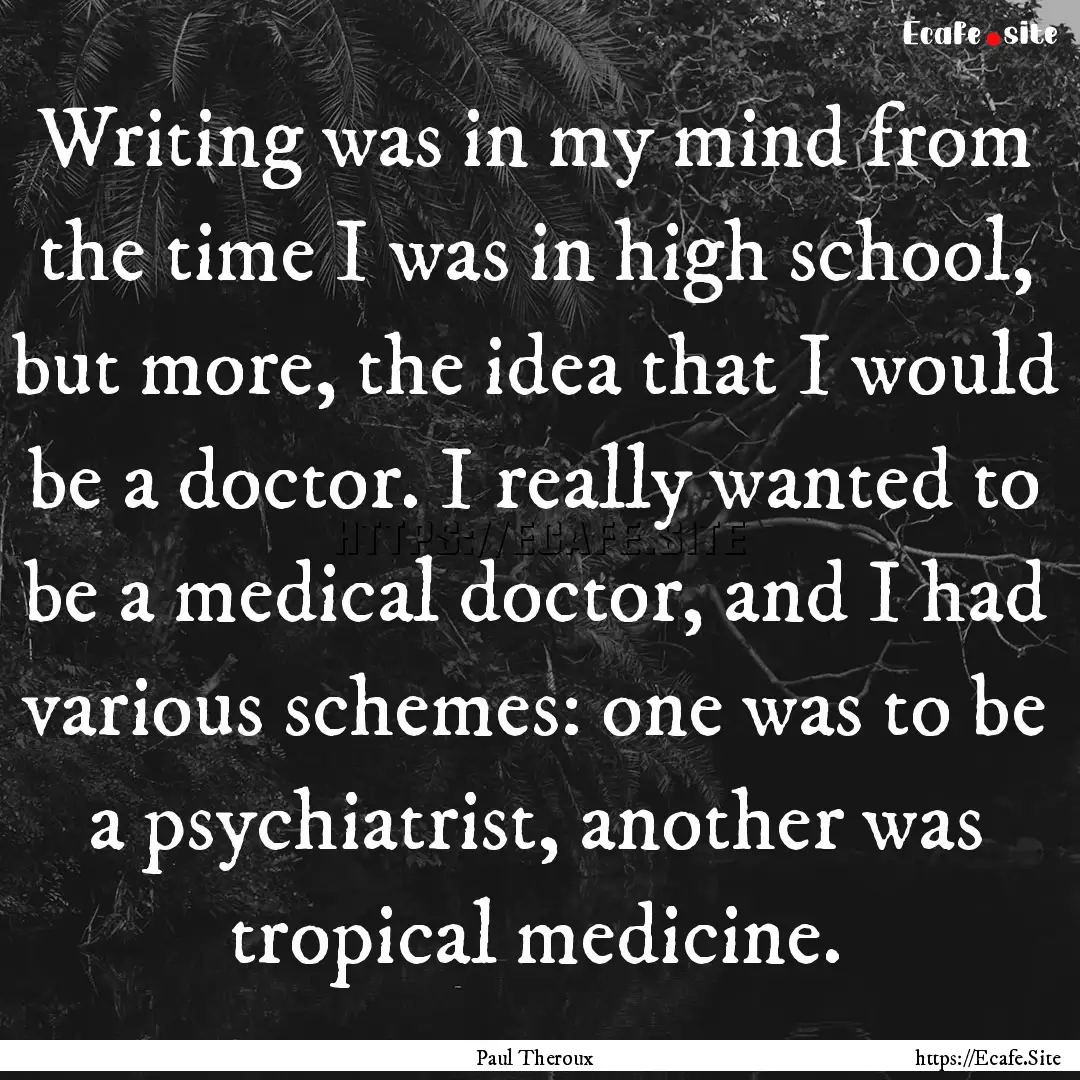 Writing was in my mind from the time I was.... : Quote by Paul Theroux