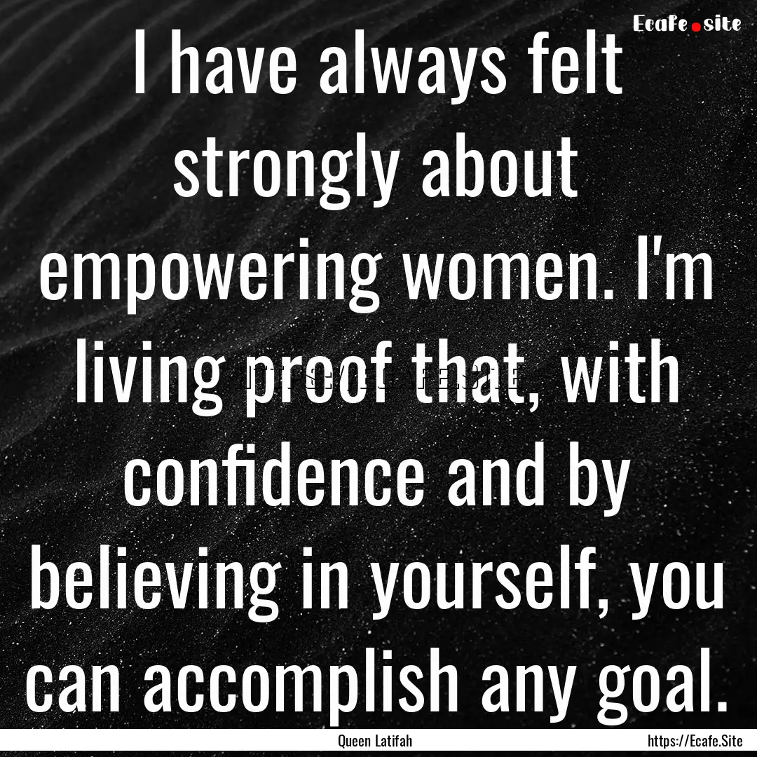 I have always felt strongly about empowering.... : Quote by Queen Latifah