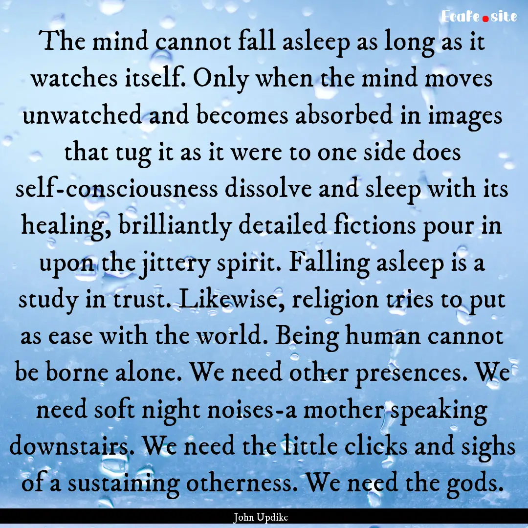 The mind cannot fall asleep as long as it.... : Quote by John Updike