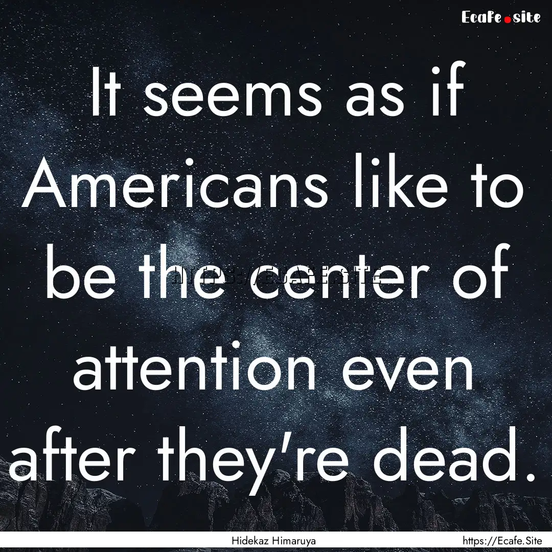 It seems as if Americans like to be the center.... : Quote by Hidekaz Himaruya