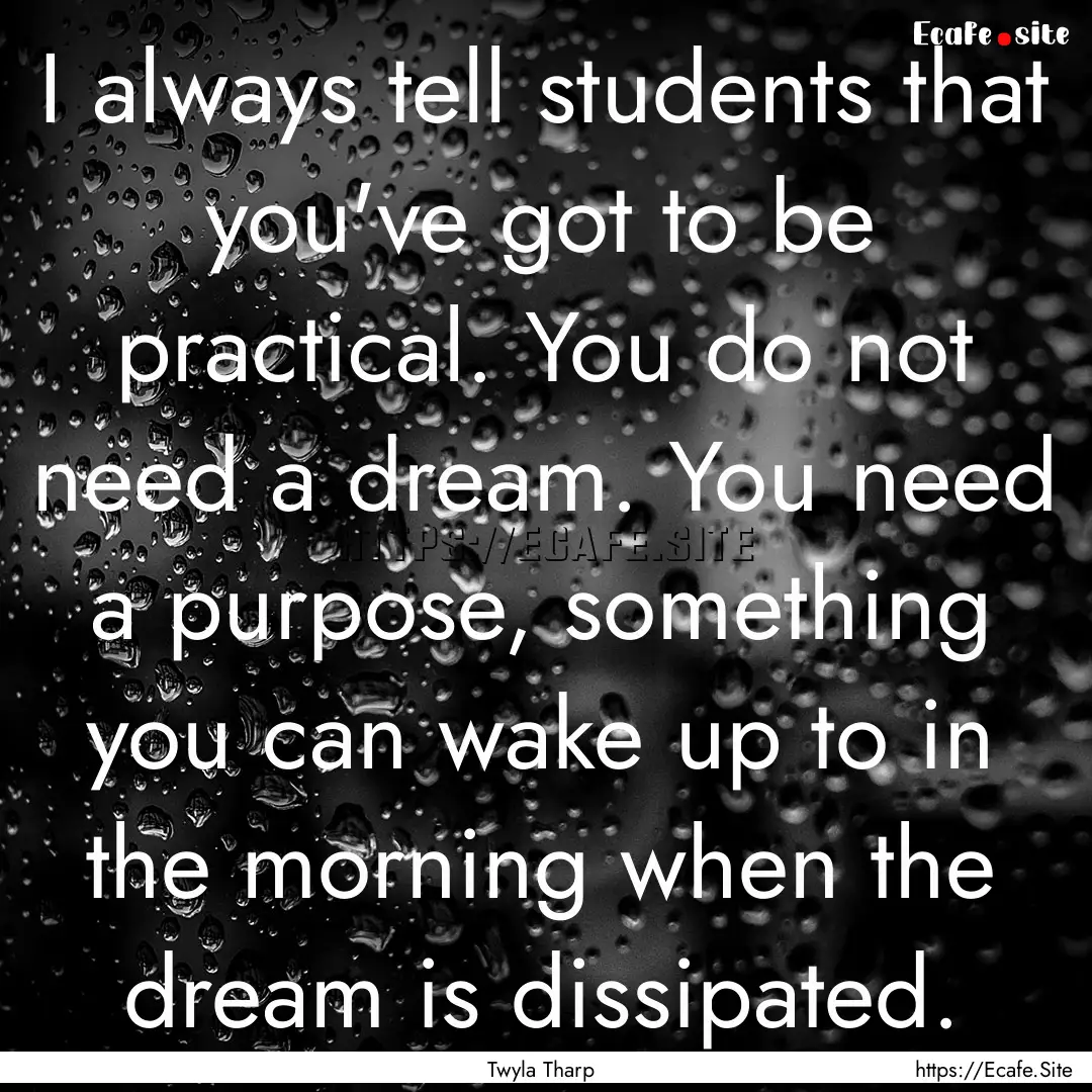 I always tell students that you've got to.... : Quote by Twyla Tharp