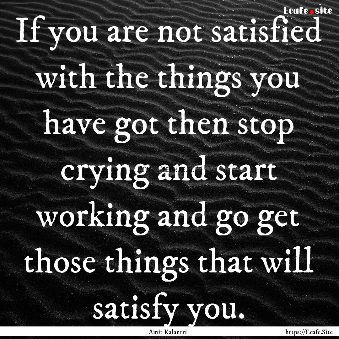 If you are not satisfied with the things.... : Quote by Amit Kalantri