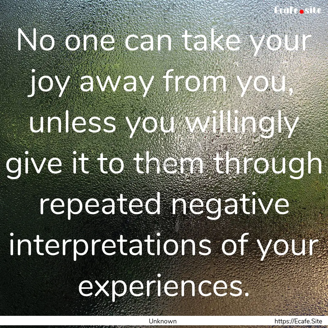 No one can take your joy away from you, unless.... : Quote by Unknown