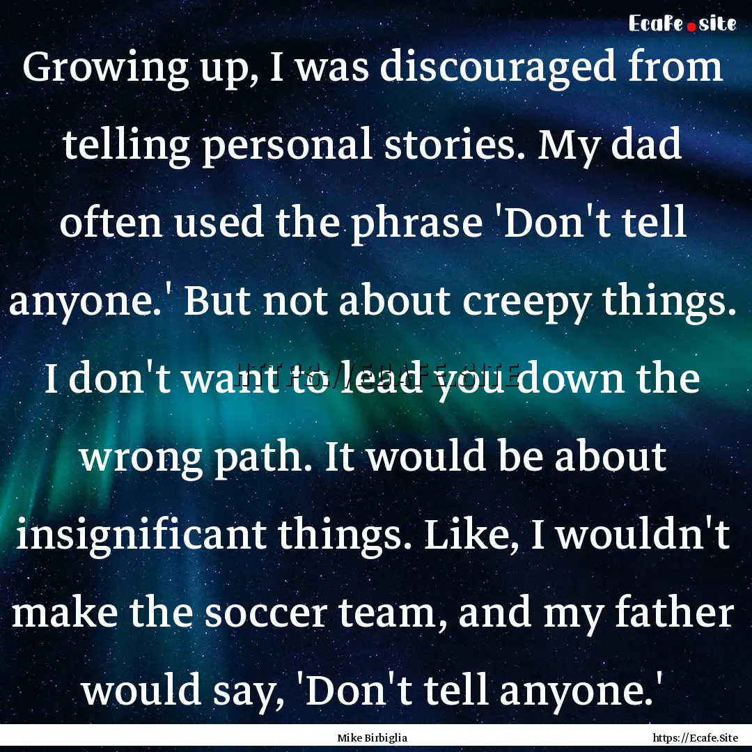 Growing up, I was discouraged from telling.... : Quote by Mike Birbiglia