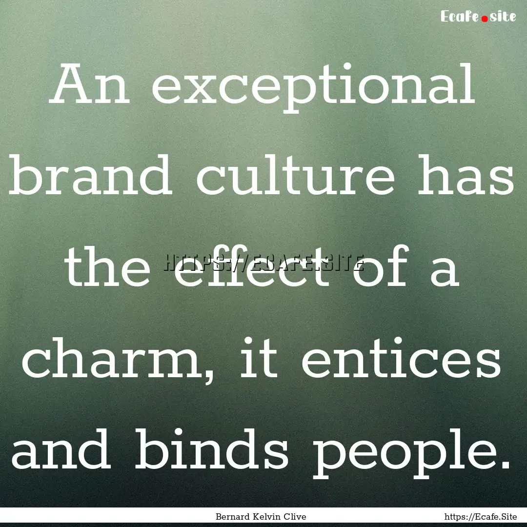 An exceptional brand culture has the effect.... : Quote by Bernard Kelvin Clive