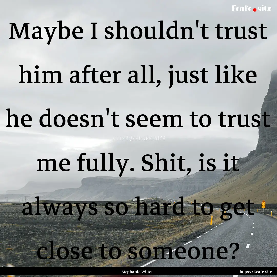 Maybe I shouldn't trust him after all, just.... : Quote by Stephanie Witter