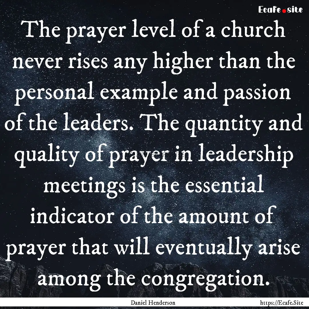 The prayer level of a church never rises.... : Quote by Daniel Henderson