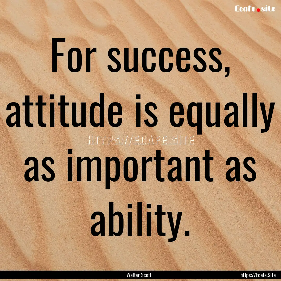 For success, attitude is equally as important.... : Quote by Walter Scott