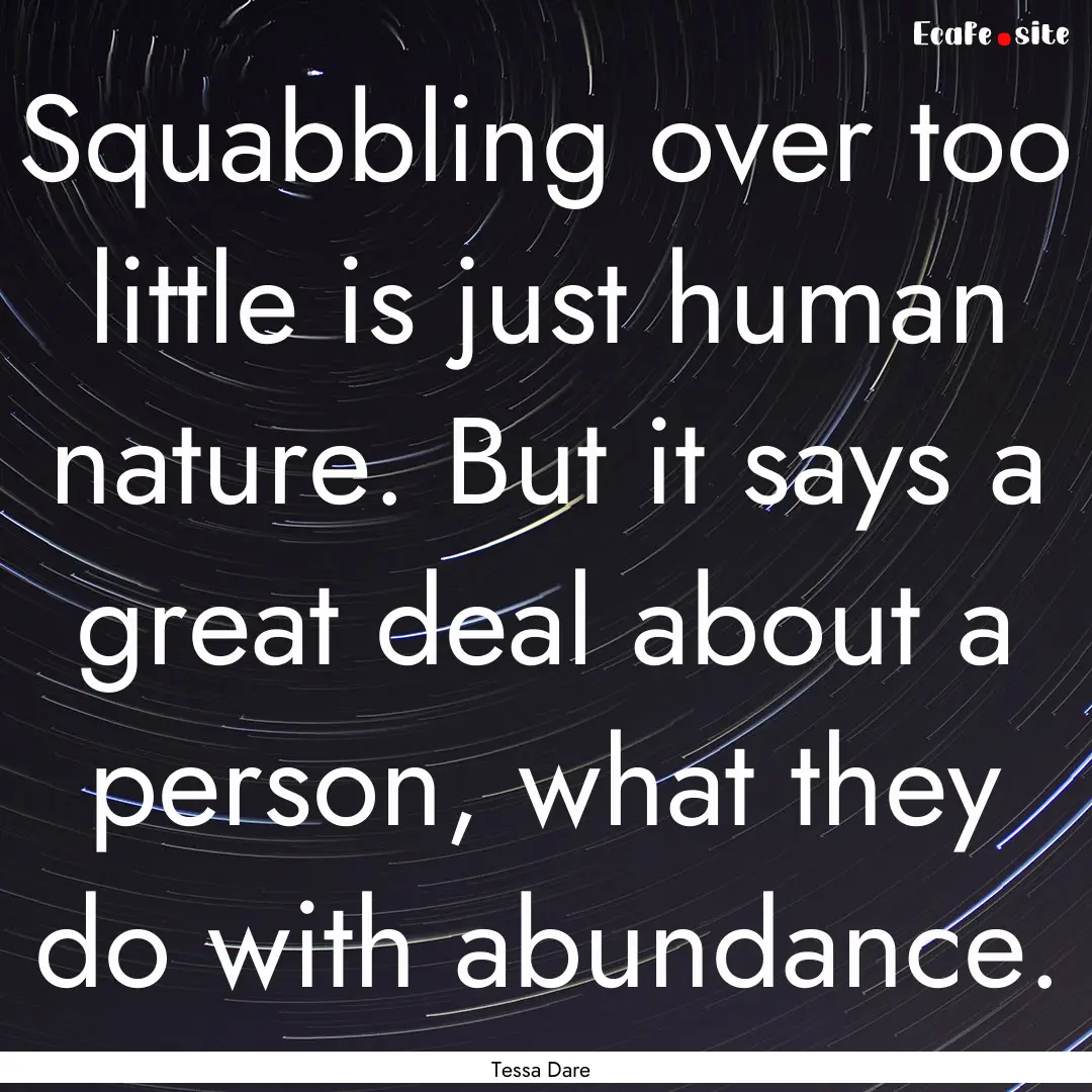 Squabbling over too little is just human.... : Quote by Tessa Dare