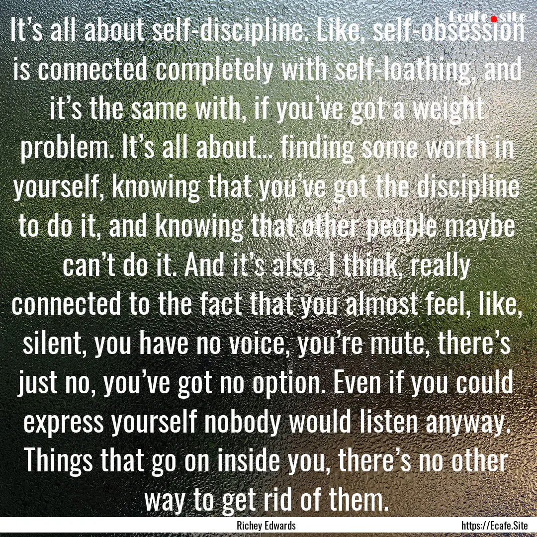 It’s all about self-discipline. Like, self-obsession.... : Quote by Richey Edwards