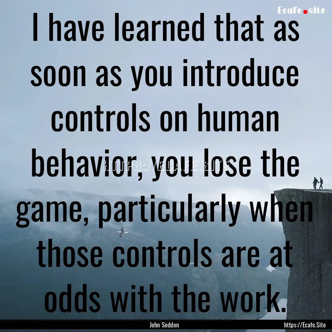 I have learned that as soon as you introduce.... : Quote by John Seddon