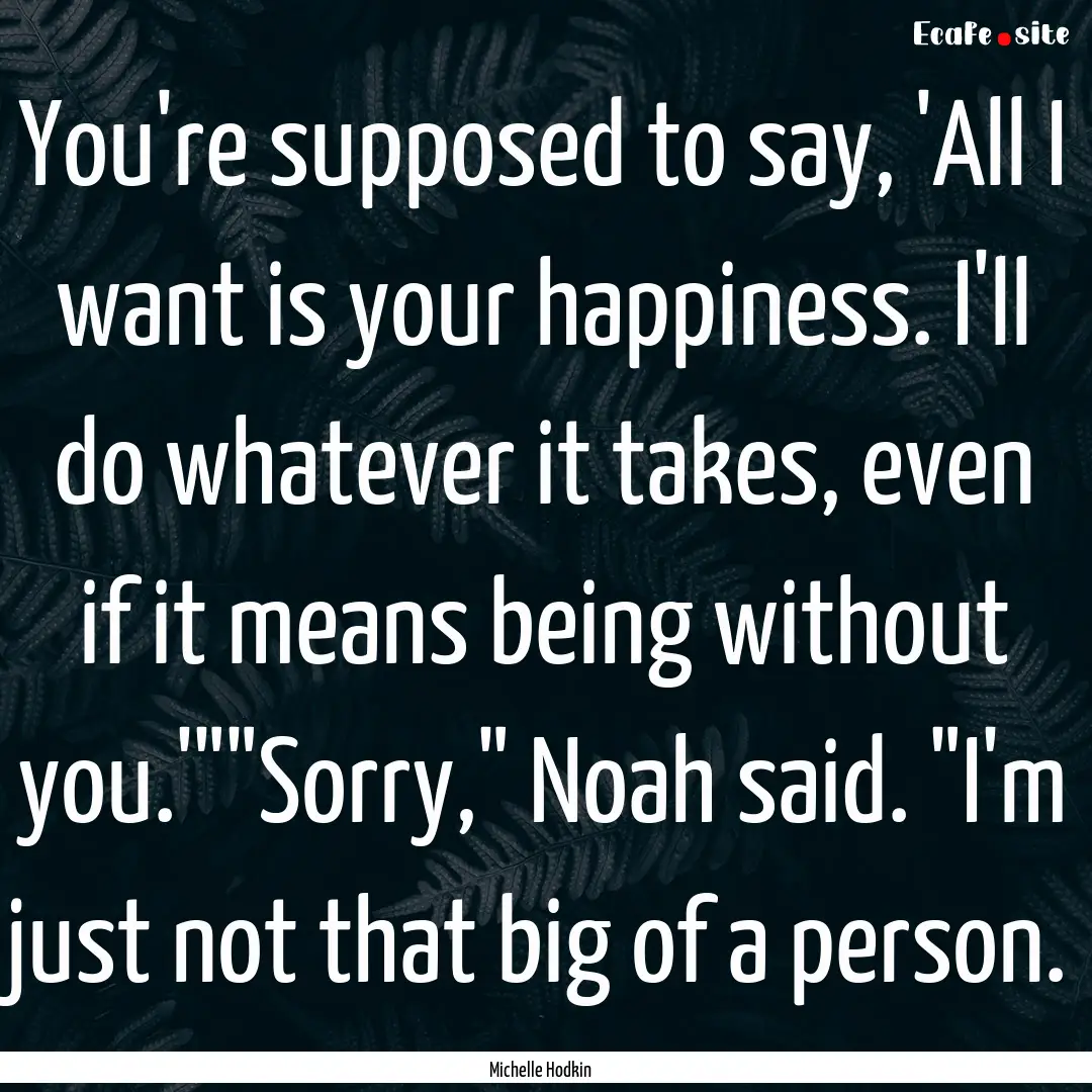 You're supposed to say, 'All I want is your.... : Quote by Michelle Hodkin