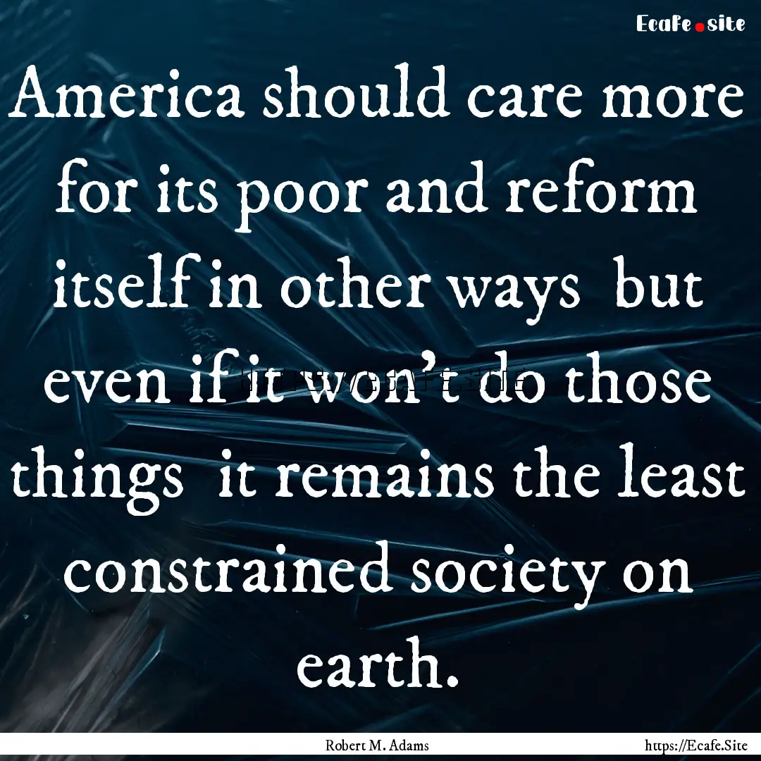 America should care more for its poor and.... : Quote by Robert M. Adams