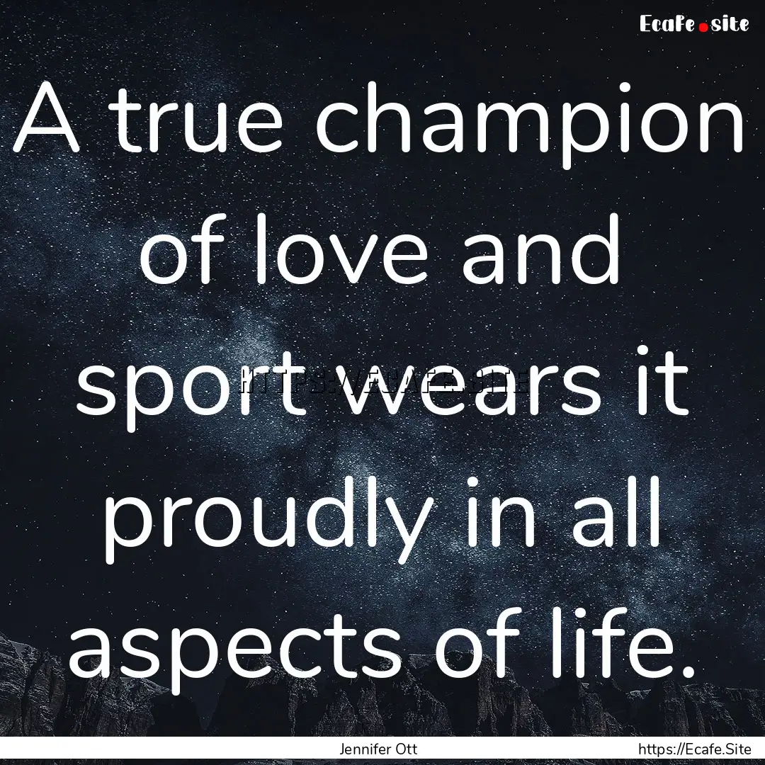 A true champion of love and sport wears it.... : Quote by Jennifer Ott