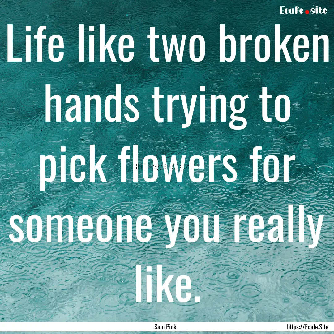 Life like two broken hands trying to pick.... : Quote by Sam Pink