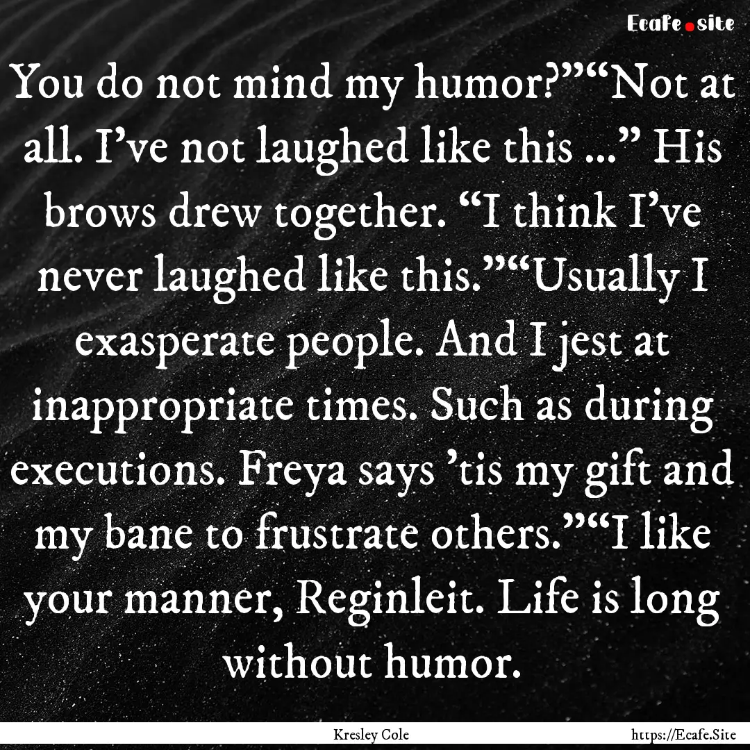 You do not mind my humor?”“Not at all..... : Quote by Kresley Cole