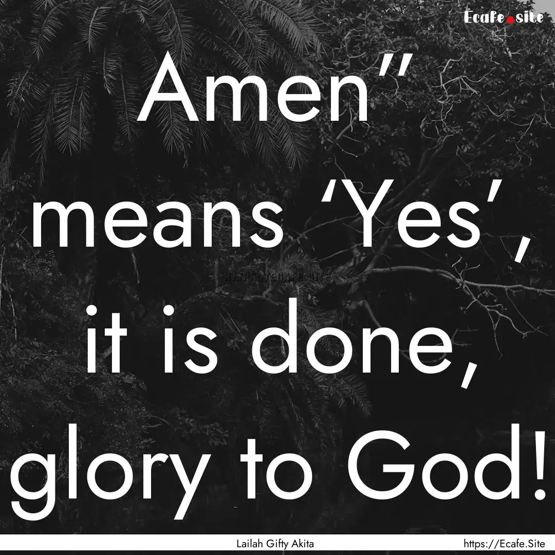 Amen” means ‘Yes’, it is done, glory.... : Quote by Lailah Gifty Akita