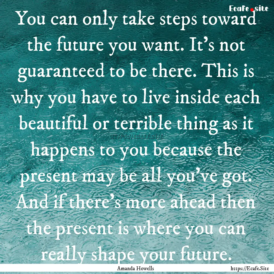 You can only take steps toward the future.... : Quote by Amanda Howells