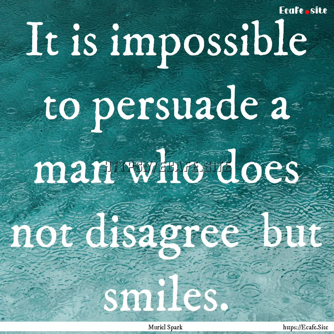 It is impossible to persuade a man who does.... : Quote by Muriel Spark