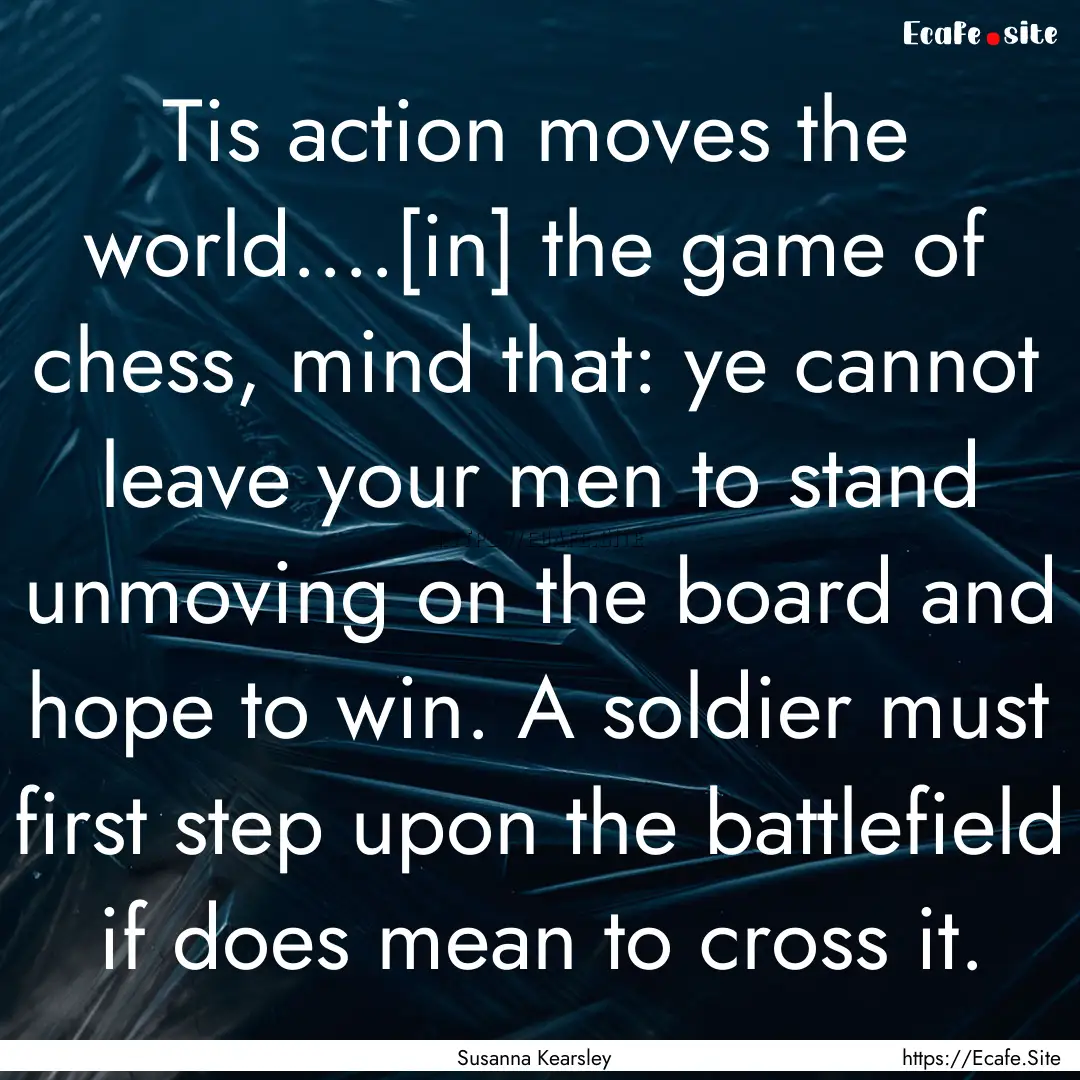 Tis action moves the world....[in] the game.... : Quote by Susanna Kearsley