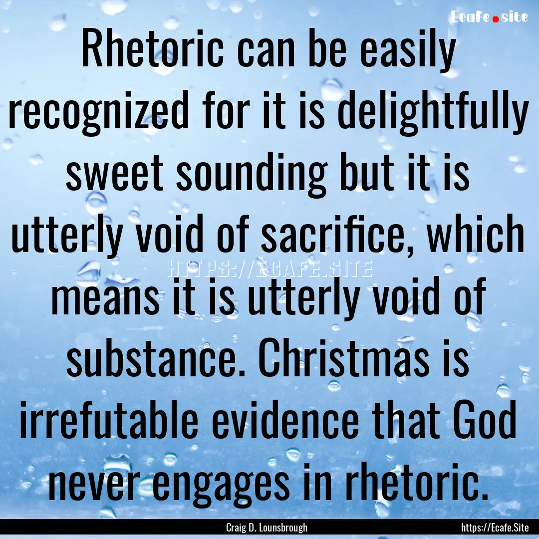 Rhetoric can be easily recognized for it.... : Quote by Craig D. Lounsbrough