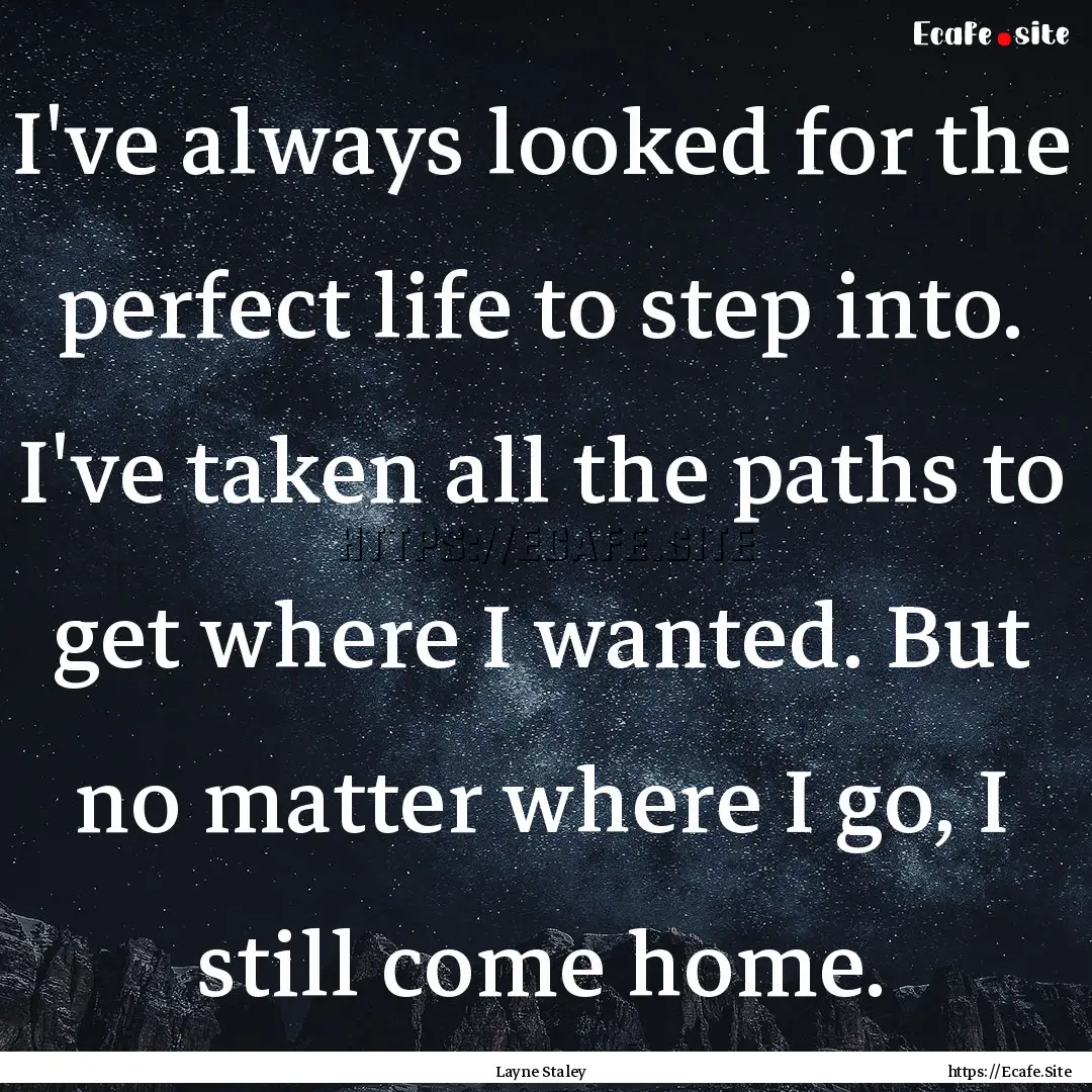 I've always looked for the perfect life to.... : Quote by Layne Staley