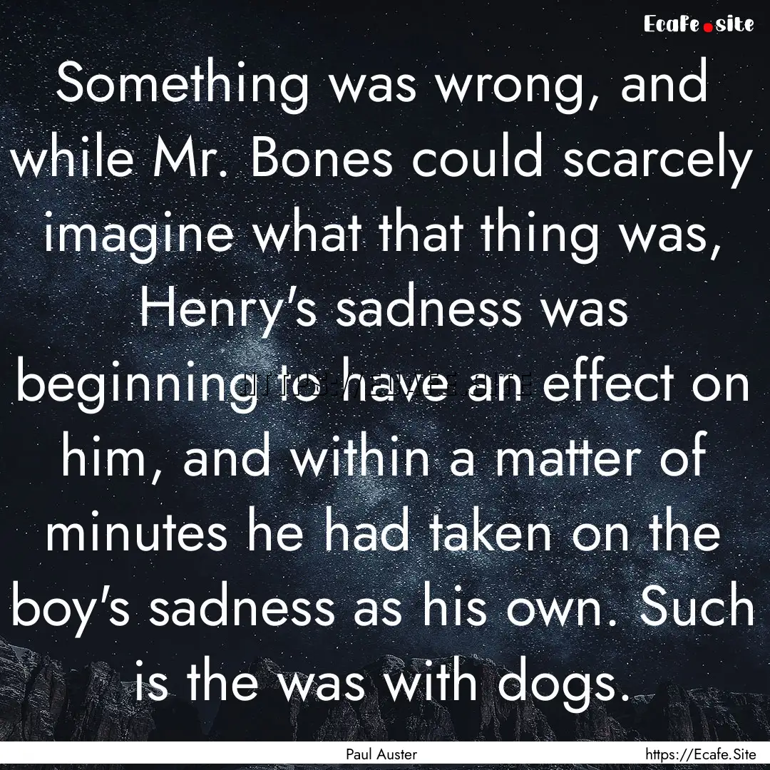 Something was wrong, and while Mr. Bones.... : Quote by Paul Auster