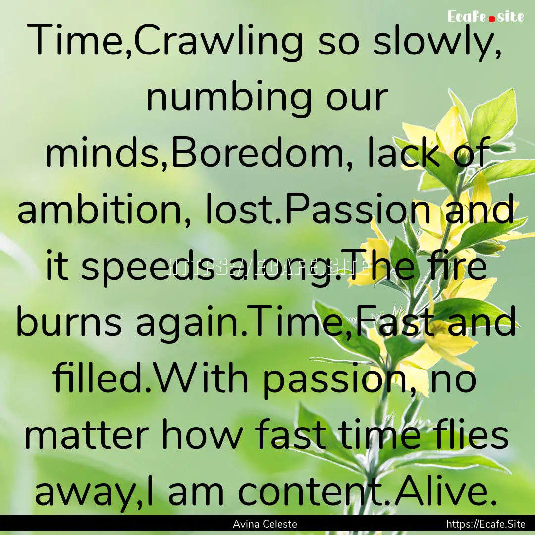 Time,Crawling so slowly, numbing our minds,Boredom,.... : Quote by Avina Celeste