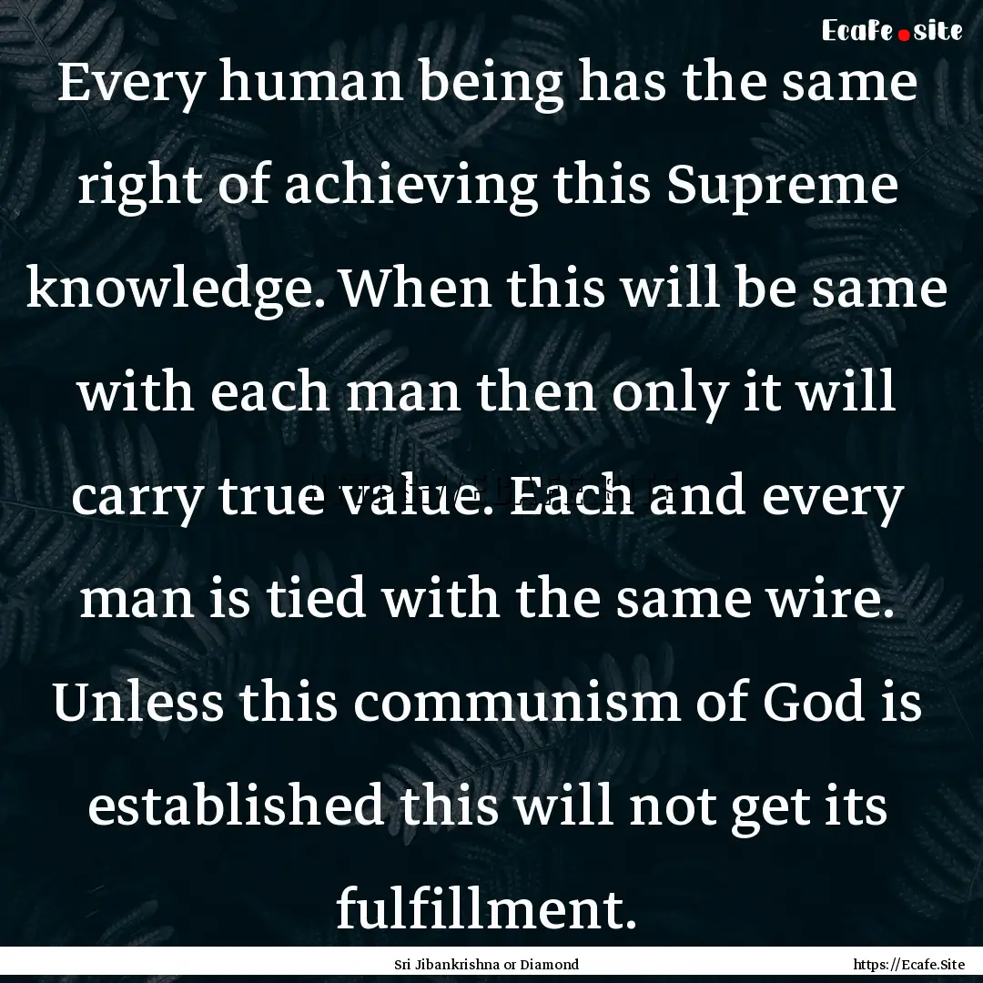 Every human being has the same right of achieving.... : Quote by Sri Jibankrishna or Diamond