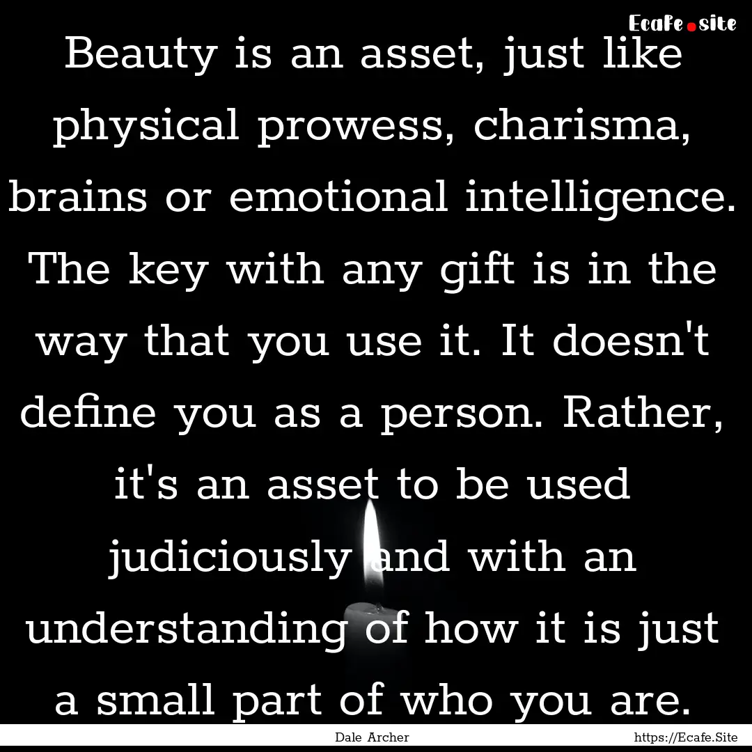 Beauty is an asset, just like physical prowess,.... : Quote by Dale Archer