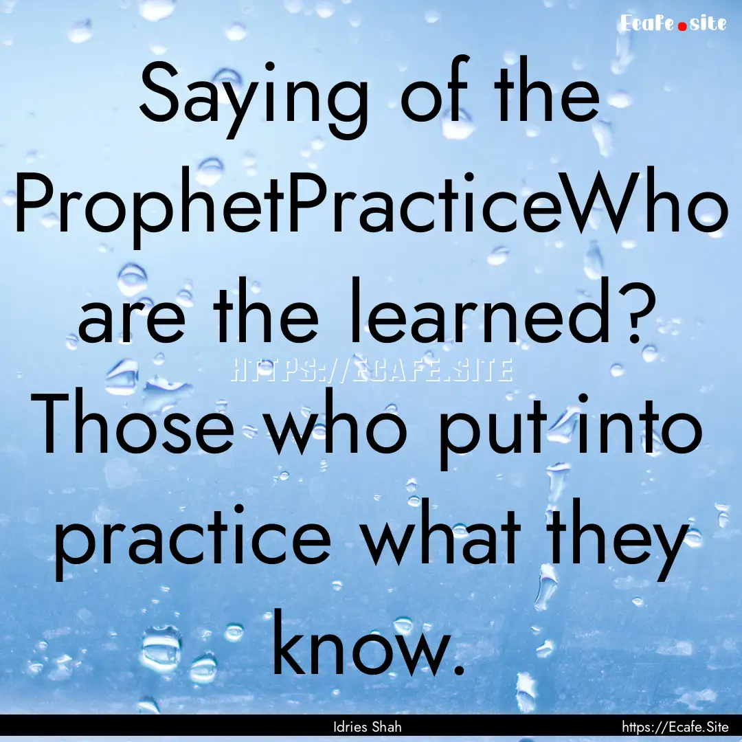 Saying of the ProphetPracticeWho are the.... : Quote by Idries Shah