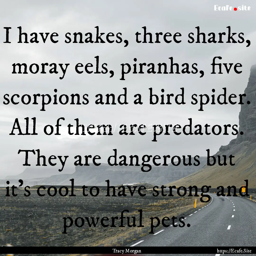 I have snakes, three sharks, moray eels,.... : Quote by Tracy Morgan