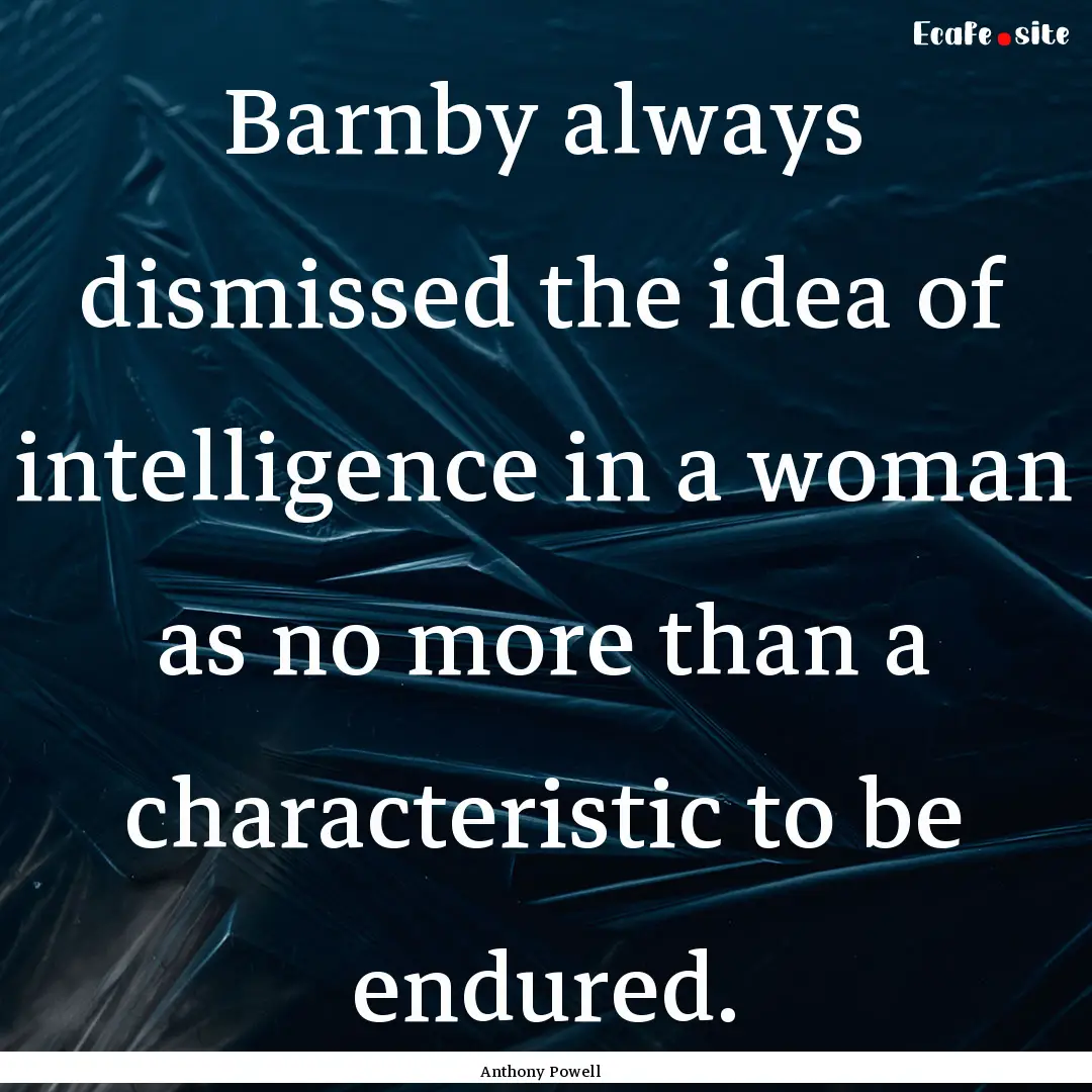 Barnby always dismissed the idea of intelligence.... : Quote by Anthony Powell