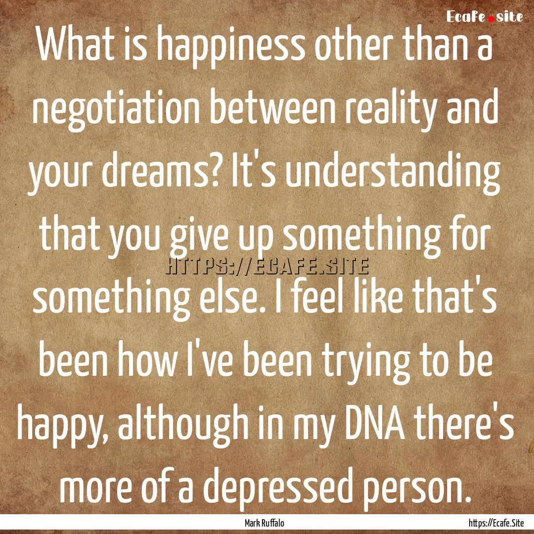 What is happiness other than a negotiation.... : Quote by Mark Ruffalo