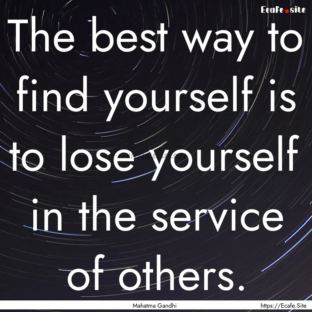 The best way to find yourself is to lose.... : Quote by Mahatma Gandhi