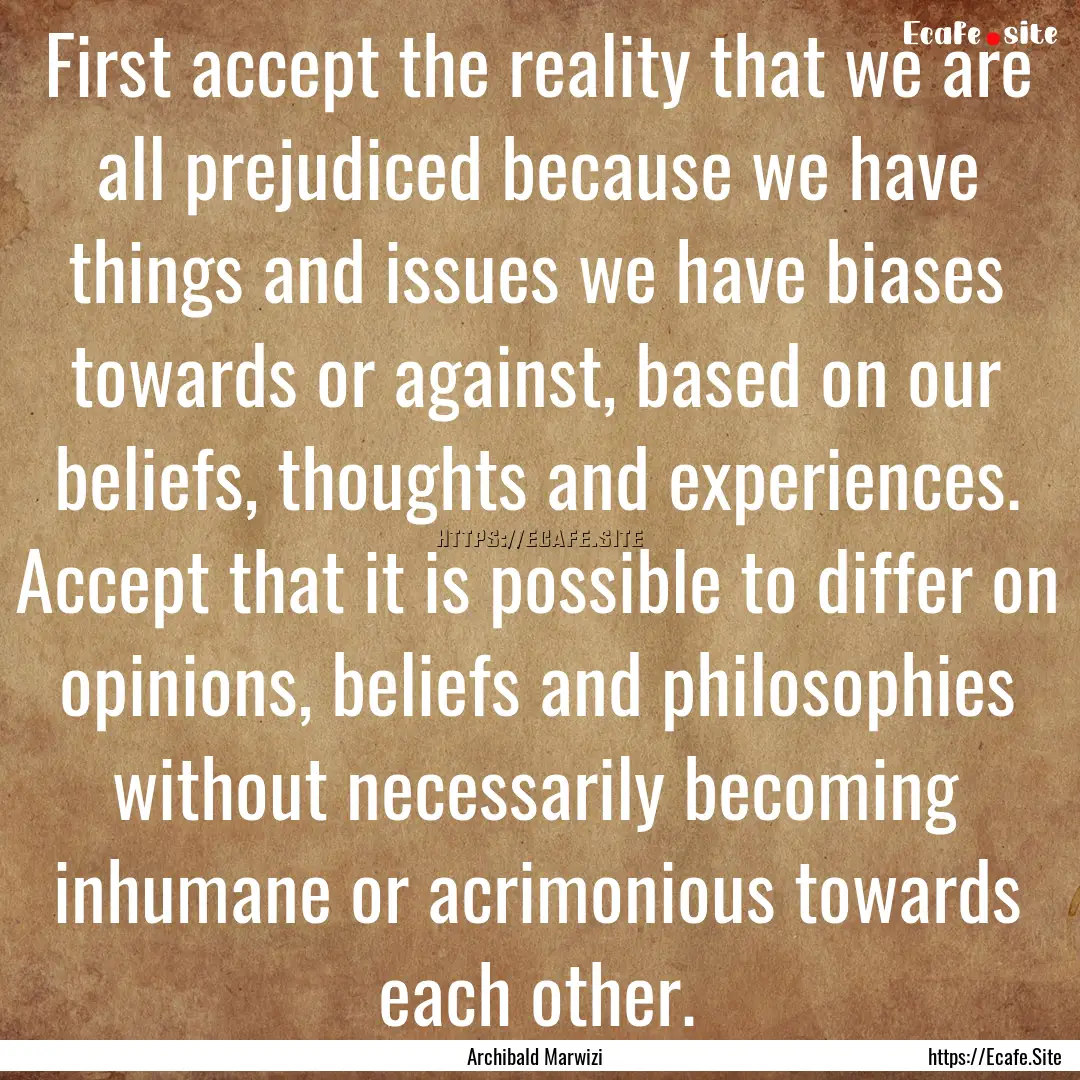 First accept the reality that we are all.... : Quote by Archibald Marwizi