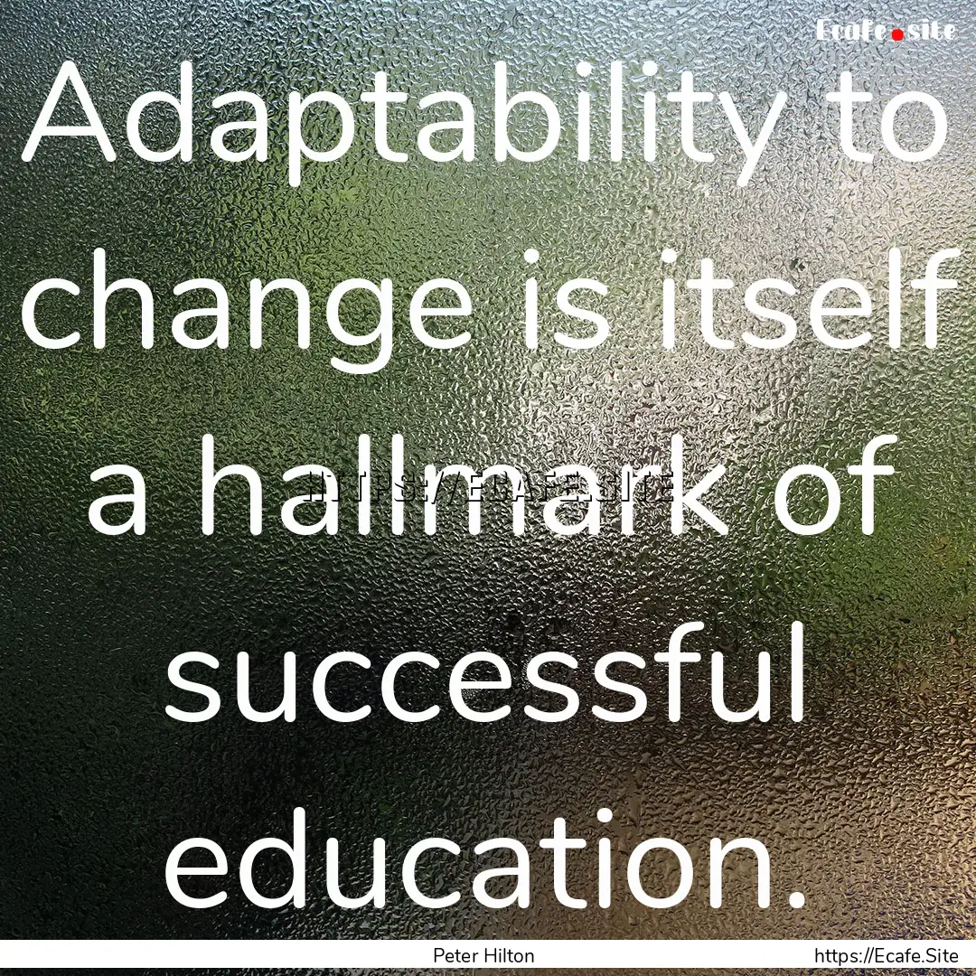 Adaptability to change is itself a hallmark.... : Quote by Peter Hilton