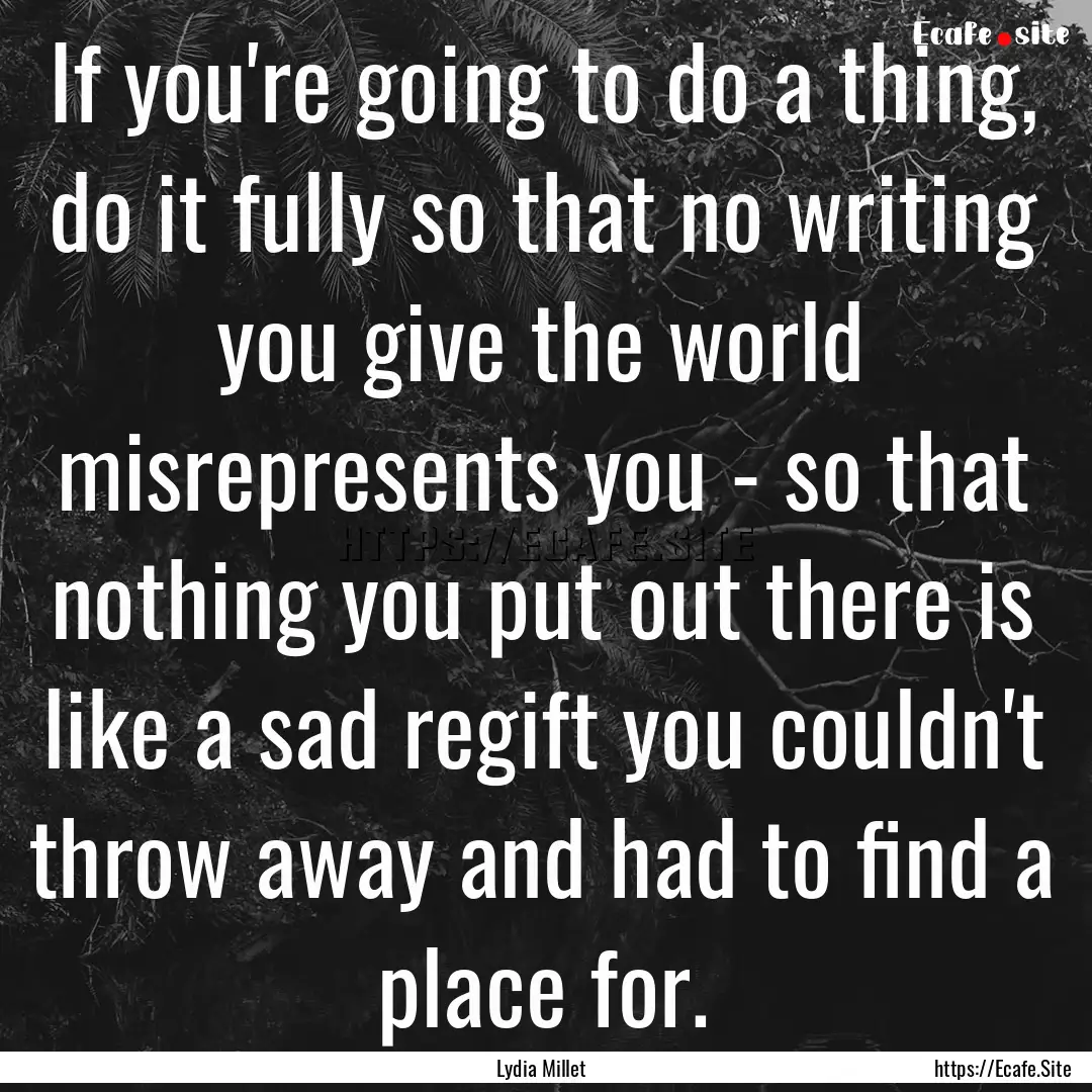 If you're going to do a thing, do it fully.... : Quote by Lydia Millet