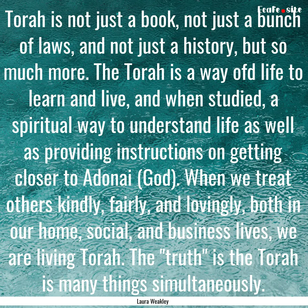 Torah is not just a book, not just a bunch.... : Quote by Laura Weakley