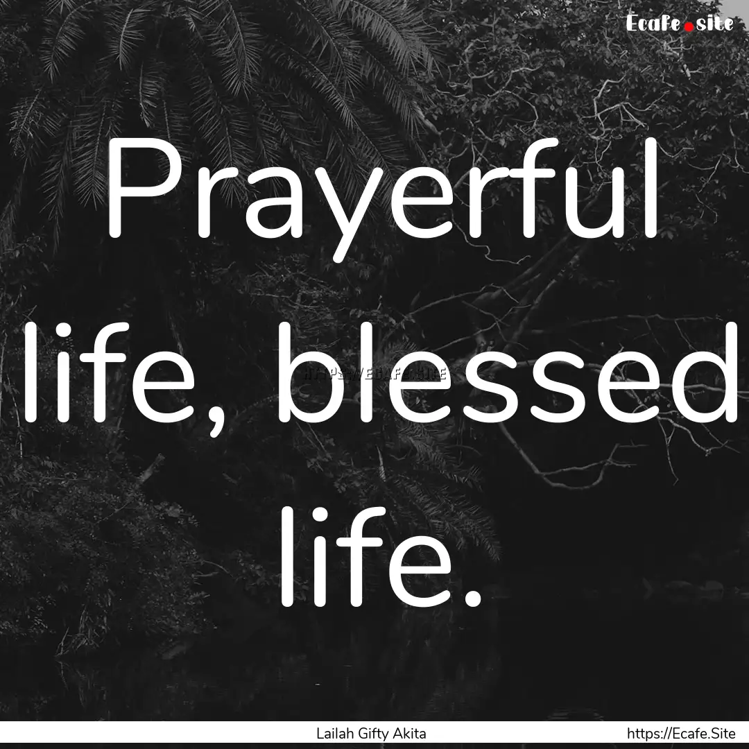 Prayerful life, blessed life. : Quote by Lailah Gifty Akita