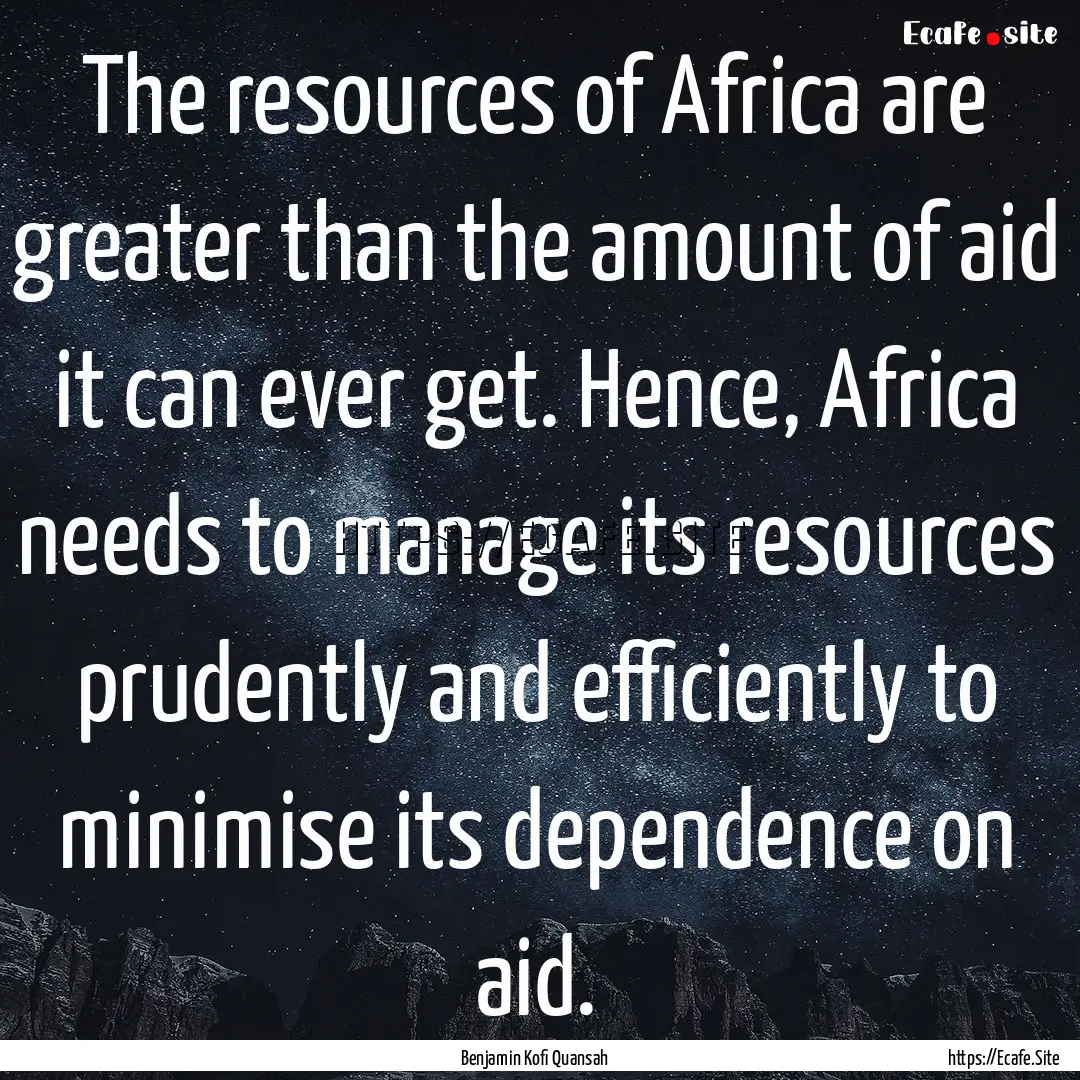 The resources of Africa are greater than.... : Quote by Benjamin Kofi Quansah