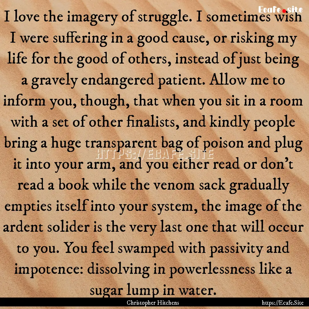 I love the imagery of struggle. I sometimes.... : Quote by Christopher Hitchens