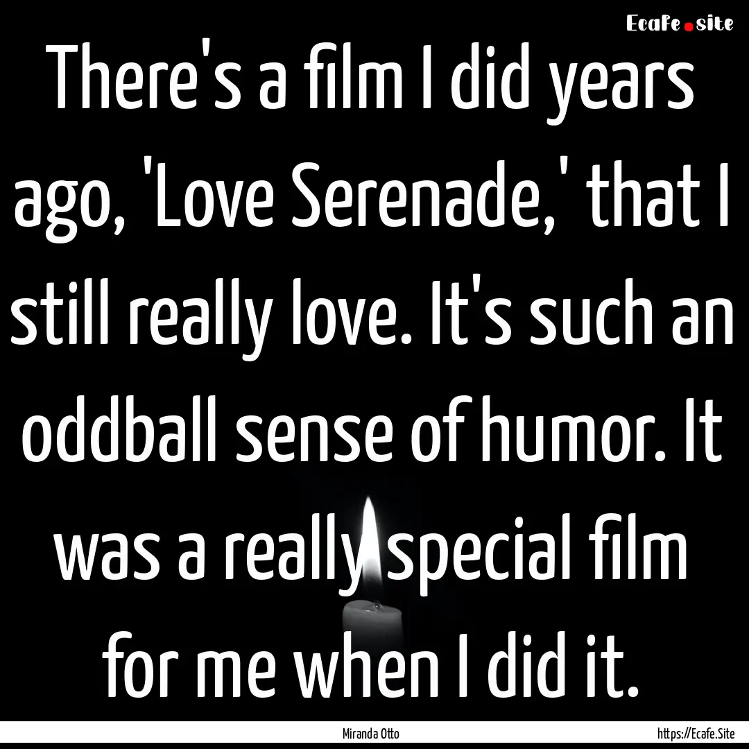 There's a film I did years ago, 'Love Serenade,'.... : Quote by Miranda Otto