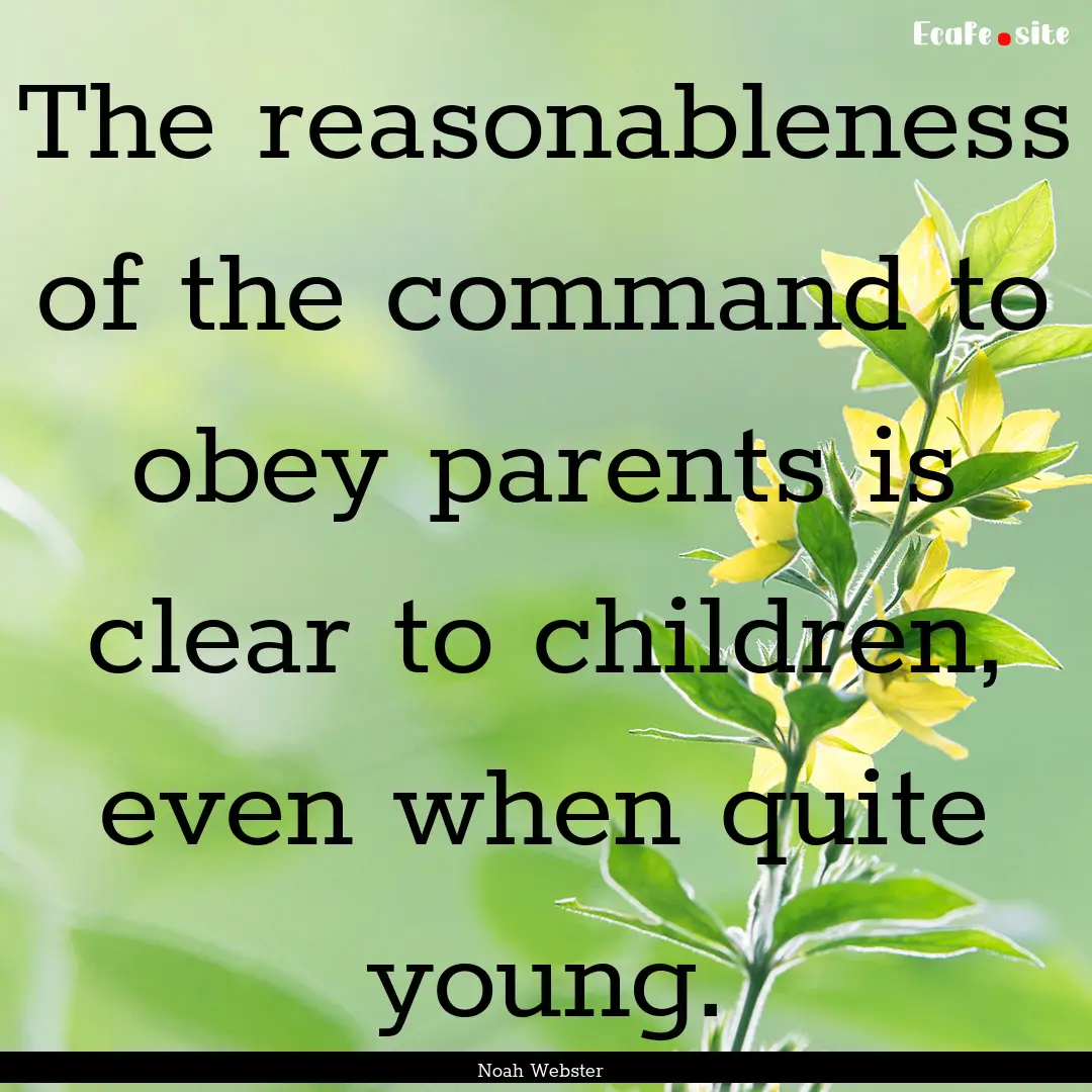 The reasonableness of the command to obey.... : Quote by Noah Webster