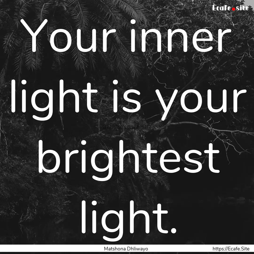 Your inner light is your brightest light..... : Quote by Matshona Dhliwayo