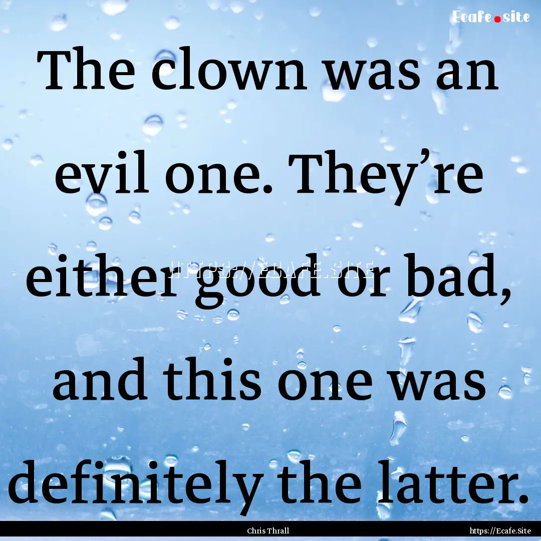 The clown was an evil one. They’re either.... : Quote by Chris Thrall