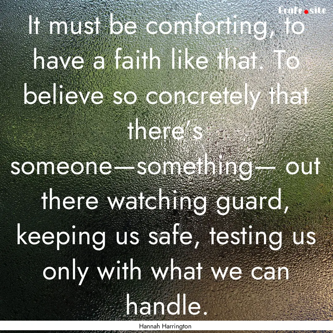 It must be comforting, to have a faith like.... : Quote by Hannah Harrington